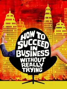 How to Succeed in Business Without Really Trying