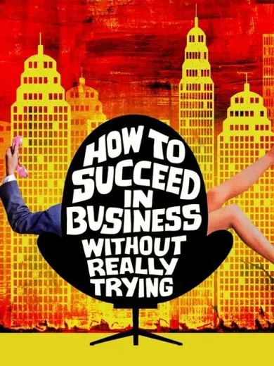 How to Succeed in Business Without Really Trying