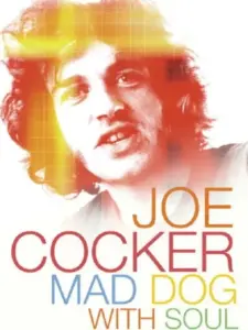 Joe Cocker: Mad Dog with Soul