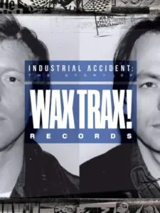 Industrial Accident: The Story of Wax Trax! Records