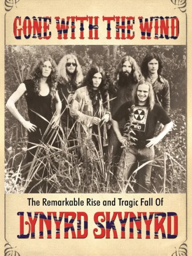 Gone with the Wind: The Remarkable Rise and Tragic Fall of Lynyrd Skynyrd