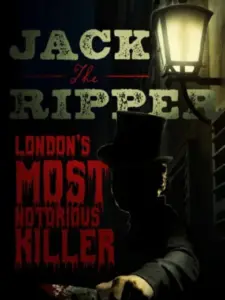 Jack the Ripper: London’s Most Notorious Killer