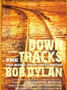 Down the Tracks: The Music That Influenced Bob Dylan